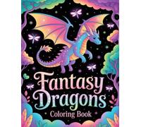 Fantasy Dragons Coloring Book: Discover Majestic Winged Beasts And Magical Creatures For Kids Ages 8-12 And Teens Who Love Adventure
