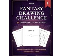 Fantasy Drawing Challenge: 60 Day Daily Fantasy Prompts for Drawing Vol I: Build a Creative Habit, For Beginners and Artists
