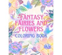 Fantasy, Fairies and Flowers Coloring Book: 50 page coloring book, adults, children, all ages