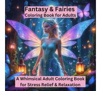 Fantasy & Fairies Coloring Book for Adults: Enchanting, Magical Creatures, and Mystical Worlds - A Whimsical Creation for Stress Relief & Relaxation
