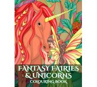 Fantasy Fairies & Unicorns Colouring Book: A Mandala Inspired Psychedelic Colouring Escape for Pre-teens, Teens & Adults