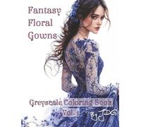 Fantasy Floral Gowns: Greyscale Coloring Book Vol. 1