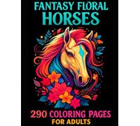 Fantasy Floral Horses: 290 Coloring Pages For Adults