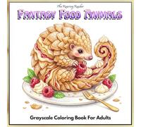 Fantasy Food Animals Grayscale Coloring Book: 52 Adorable Animal-and-Food Creations Featuring Desserts, Fast Food, Sweet Treats, and Magical Drinks for Adults and Teens
