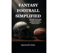 Fantasy Football Simplified: Step-by-Step Fantasy Football Draft Guide, Trade Strategies, Lineup Tips, and Playoff Preparation to Dominate Your League Every Season