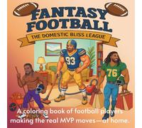 Fantasy Football - The Domestic Bliss League: A coloring book of football players making the real MVP moves-at home.