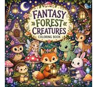 Fantasy Forest Creatures: A Cozy Coloring Book with Cute Magical Animals, Enchanted Forest Friends, Whimsical Woodland Scenes, and Single-Sided Pages for Kids Ages 4-8