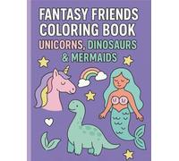 Fantasy Friends Coloring book: Dino, Unicorn, and Mermaid Adventures
