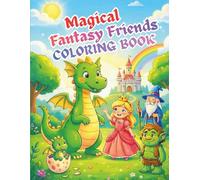 Fantasy Friends Coloring Book: Dragon, Wizard & Princess: Cute, Fun and Magical Coloring Book For Kids Ages 4-8