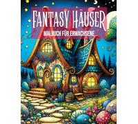 Fantasy Häuser Malbuch für Erwachsene: + 50 skurrile Designs mit magischen Häusern zur Entspannung und Achtsamkeit