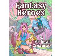 Fantasy Heroes & Mythical Creatures: A Fantasy Coloring Book with Brave Warriors, Magical Beasts, and Enchanted Scenes for Kids, Teens, and Adults