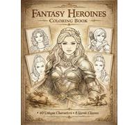 Fantasy Heroines Coloring Book: 40 Unique Fantasy Illustrations • 8 Iconic Classes • Single-Sided Pages for Teens & Adults
