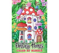 Fantasy Homes: Color by Number Coloring Book for Teens and Adults featuring Tiny Fairy House, Gnomes Cottage and Dreamy Castles