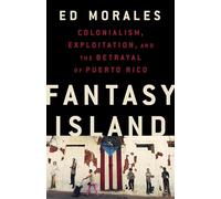 Fantasy Island: Colonialism, Exploitation, and the Betrayal of Puerto Rico
