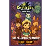 Fantasy Life i: The Girl Who Steals Time - Complete Game Guide for Beginners: Full Walkthrough with Step-by-Step Tips & Tricks to Master Crafting, Combat Winning Strategies, and Unlock Hidden Secrets
