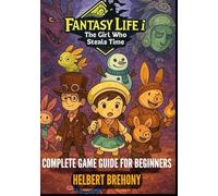 Fantasy Life i: The Girl Who Steals Time - Complete Game Guide for Beginners: Full Walkthrough with Step-by-Step Tips & Tricks to Master Crafting, Combat Winning Strategies, and Unlock Hidden Secrets