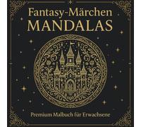 Fantasy-Märchen Mandalas: 45 mystische Premium Ausmalmotive für Jugendliche und Erwachsene - Schlösser, Drachen, Feen & magische Welten, fantasievolle Mandalas