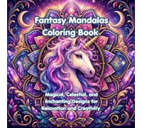 Fantasy Mandalas Coloring Book: Magical, Celestial and Enchanting Designs for Relaxation and Creativity