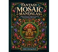 Fantasy Mosaic Mandalas: Mythical Characters, Magical Creatures & Enchanted Patterns for Adults