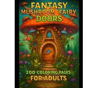 Fantasy Mushroom Fairy Doors: 200 Coloring Pages For Adults