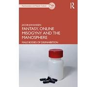 Fantasy, Online Misogyny and the Manosphere: Male Bodies of Dis/Inhibition