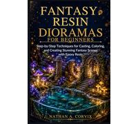 Fantasy Resin Dioramas For Beginners: Step-by-Step Techniques for Casting, Coloring, and Creating Stunning Fantasy Scenes with Epoxy Resin