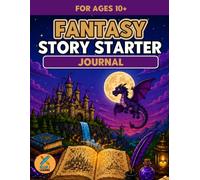 Fantasy Story Starter Journal: Creative Storytelling, Writing Adventures & Imaginative Prompts for Ages 10+