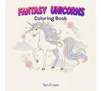 Fantasy Unicorns Coloring Book: Cute and magical unicorn illustrations for fun and relaxation. Perfect for ages 3-12 and all unicorn lovers.