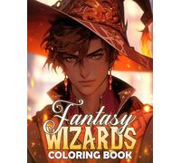 Fantasy Wizards Coloring Book: Explore the Mystical World of Wizards with Sorcery Coloring Pages featuring Magical Scenes, Spells, Potions, and More Illustrations for Kids and Adults Creativity