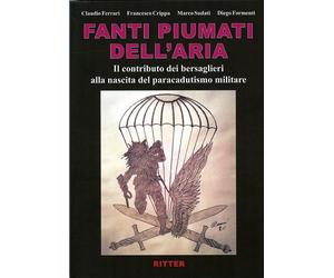 Fanti piumati dell'aria. Il contributo dei bersaglieri alla nascita del pa...