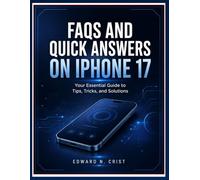 FAQS AND QUICK ANSWERS ON IPHONE 17: Your Essential Guide to Tips, Tricks, and Solutions