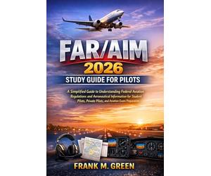 FAR/AIM 2026 STUDY GUIDE FOR PILOTS: A Simplified Guide to Understanding Federal Aviation Regulations and Aeronautical Information for Student Pilots, Private Pilots, and Aviation Exam Preparation