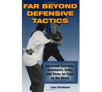 Far Beyond Defensive Tactics: Advanced Concepts, Techniques, Drills, and Tricks for Cops on the Street