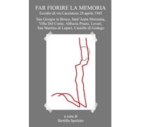 FAR FIORIRE LA MEMORIA Eccidio di via Cacciatora 29 aprile 1945