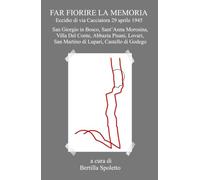 Far fiorire la memoria. Eccidio di via Cacciatora 29 aprile 1945. San Giorgio in Bosco, Sant'Anna Morosina, Villa Del Conte, Abbazia Pisani, Lovari, San Martino di Lupari, Castello di Godego
