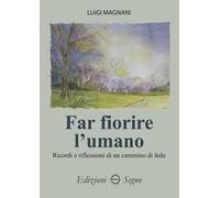 Far fiorire l'umano. Ricordi e riflessioni di un cammino di fede