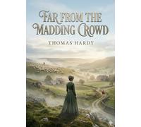 Far from the madding crowd: By thomas hardy