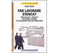 Far lavorare stanca? Manuale per dirigenti del pubblico impiego che pretendono di più dai collaboratori