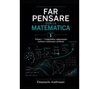 FAR PENSARE CON LA MATEMATICA VOLUME 1: Comprendere, rappresentare, risolvere e trasformare i problemi