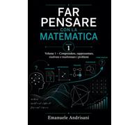 FAR PENSARE CON LA MATEMATICA VOLUME 1: Comprendere, rappresentare, risolvere e trasformare i problemi