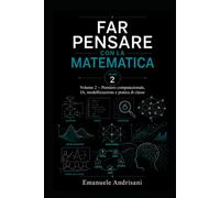 FAR PENSARE CON LA MATEMATICA VOLUME 2: Pensiero computazionale, IA, modellizzazione e pratica di classe