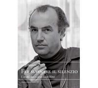 Far suonare il silenzio. L'utopia musicale di Luigi Nono