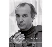 Far suonare il silenzio. L'utopia musicale di Luigi Nono - Finareli Luigi