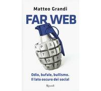 Matteo Grandi – Far Web – Odio, bufale, bullismo. Il lato oscuro dei social