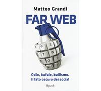 Matteo Grandi – Far Web – Odio, bufale, bullismo. Il lato oscuro dei social