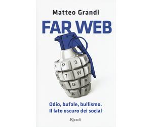 Far Web. Odio, bufale, bullismo. Il lato oscuro dei social - Grandi Matteo