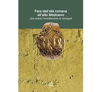 Fara dall'età romana all'alto Medioevo. Una strada l'insediamento le necropoli