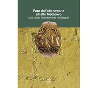 Fara dall'età romana all'alto Medioevo. Una strada l'insediamento le necropoli