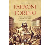 Faraoni a Torino. Storia, personaggi e misteri all'ombra del Museo Egizio ...