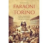 Faraoni a Torino. Storia, personaggi e misteri all'ombra del Museo Egizio